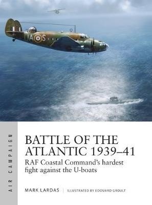 Battle of the Atlantic 1939-41 : RAF Coastal Command's hardest fight against the U-boats