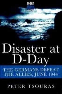 Disaster at D-Day "ther germans defeat the allies, june 1944"
