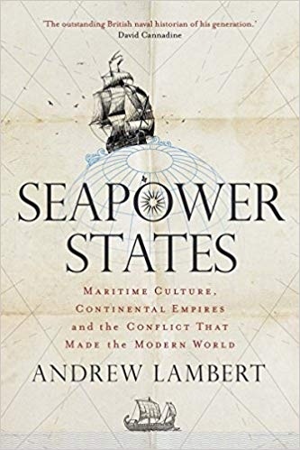 Seapower States: Maritime Culture, Continental Empires and the Conflict That Made the Modern World