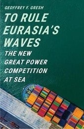 To Rule Eurasia's Waves : The New Great Power Competition at Sea