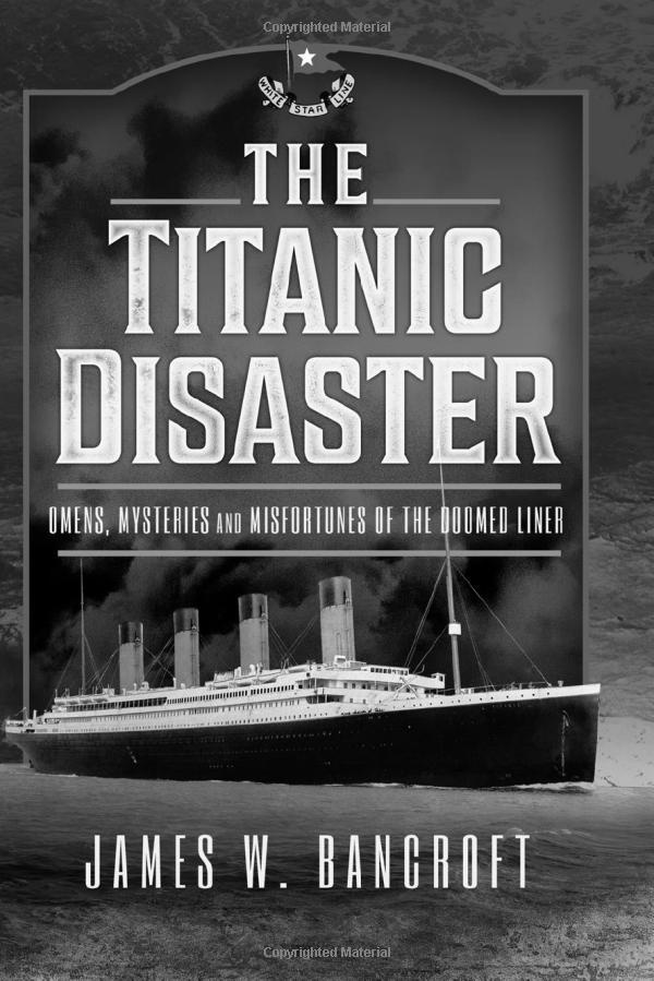 The Titanic Disaster "Omens, Mysteries and Misfortunes of the Doomed Liner"