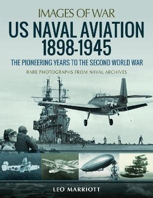 US Naval Aviation 1898 1945: The Pioneering Years to the Second World War: Rare Photographs from Naval Archives