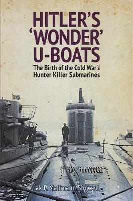 Hitler's wonders U-boats "the birth of the Cold War's Hunter killer submarines"