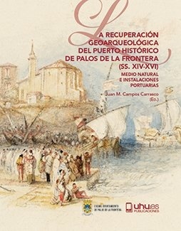 LA RECUPERACIÓN GEOARQUEOLÓGICA DEL PUERTO HISTÓRICO DE PALOS DE LA FRONTERA (SS. XIV-XVI)