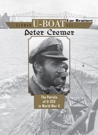 German U-Boat Ace Peter Cremer: The Patrols of U-333 in World War II