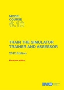 Model course 6.10 e-book: Train the Simulator Trainer and Assessor,2012 Edition