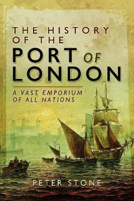The History of the Port of London : A Vast Emporium of All Nations