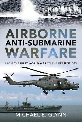 Airborne Anti-Submarine Warfare : From the First World War to the Present Day