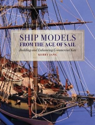 Ship Models from the Age of Sail : Building and Enhancing Commercial Kits