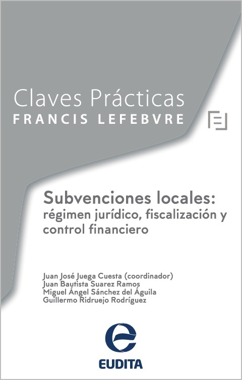 Claves Prácticas Subvenciones locales: régimen jurídico, fiscalización y control financiero