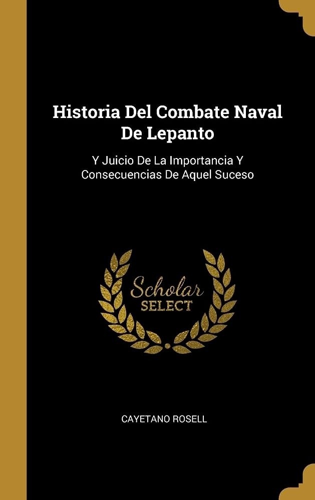 Historia del combate naval de Lepanto, y juicio de la importancia y consecuencias de aquel suceso