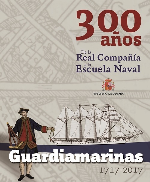 Guardiamarinas 1717 - 2017. 300 años. De la Real Compañía a la Escuela Naval